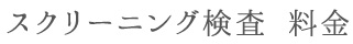スクリーニング検査 料金